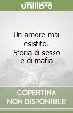 Un amore mai esistito. Storia di sesso e di mafia libro di Sanfilippo Nino