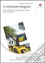 Il certificatore energetico. Come acquisire le competenze per il rilascio della certificazione libro di Perazzo M. Concetta