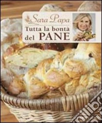 Tutta la bontà del pane libro di Papa Sara