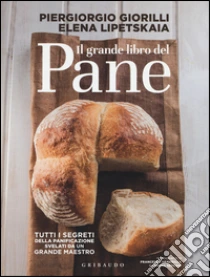 Il grande libro del pane libro di Giorilli Piergiorgio - Lipetskaia Elena