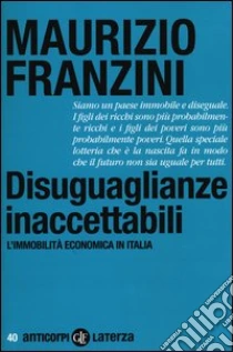 Disuguaglianze inaccettabili. L'immobilità economica in Italia libro di Franzini Maurizio