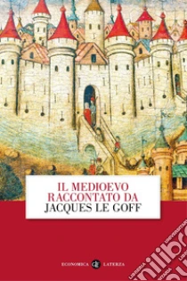 Il Medioevo raccontato da Jacques Le Goff libro di Le Goff Jacques