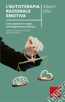 L'autoterapia razionale-emotiva. Come pensare in modo psicologicamente efficace libro di Ellis Albert