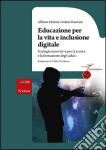 Educazione per la vita e inclusione digitale. Strategie innovative per la scuola e la formazione degli adulti libro di Molina Alfonso - Mannino Maria