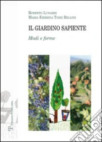 Il giardino sapiente. Modi e forme libro di Lunardi Roberto - Tozzi Bellini M. Emirena