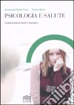 Psicologia e salute. L'esperienza di utenti e operatori libro di Delle Fave Antonella - Bassi Marta