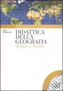 Didattica della geografia. Teoria e prassi libro di De Vecchis Gino