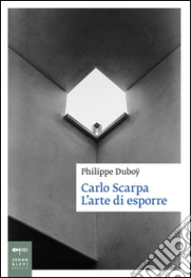 Carlo Scarpa. L'arte di esporre libro di Duboÿ Philippe