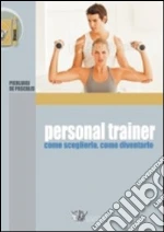 Personal trainer. Come sceglierlo, come diventarlo libro di De Pascalis Pierluigi