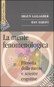 La Mente fenomenologica. Filosofia della mente e scienze cognitive libro di Gallagher Shaun - Zahavi Dan