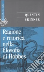 Ragione e retorica nella filosofia di Hobbes libro di Skinner Quentin
