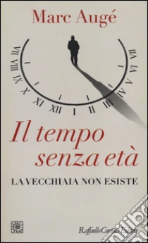 Il tempo senza età. La vecchiaia non esiste libro di Augé Marc