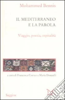 Il Mediterraneo e la parola. Viaggio, poesia, ospitalità libro di Bennis Mohammed