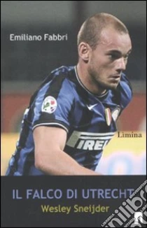 Il Falco di Utrecht. Wesley Sneijder libro di Fabbri Emiliano