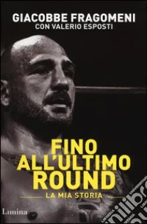 Fino all'ultimo round. La mia storia libro di Fragomeni Giacobbe - Esposti Valerio
