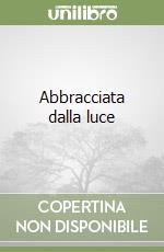 Abbracciata dalla luce libro di Eadie Betty J.