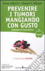 Prevenire i tumori mangiando con gusto. A tavola con Diana libro di Villarini Anna - Allegro Giovanni