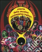 All'ombra di Sgt. Pepper. Storia della musica psichedelica inglese libro di Ferrari Federico