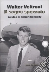 Il sogno spezzato. Le idee di Robert Kennedy libro di Veltroni Walter