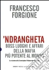 'Ndrangheta. Boss, luoghi e affari della mafia più potente al mondo. La relazione della Commissione Parlamentare Antimafia libro di Forgione Francesco