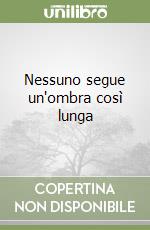 Nessuno segue un'ombra così lunga libro di Reggiani Francesca