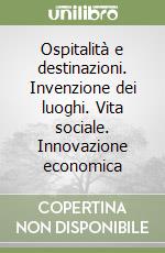 Ospitalità e destinazioni. Invenzione dei luoghi. Vita sociale. Innovazione economica libro di Gerbaldo Paolo