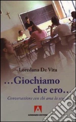 «Giochiamo che ero...». Conversazione con chi ama la scuola libro di De Vita Loredana