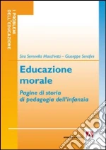 Educazione morale. Pagine di storia di pedagogia dell'infanzia libro di Macchietti Sira S. - Serafini Giuseppe
