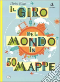 Il giro del mondo in 50 mappe libro di Willis Shirley