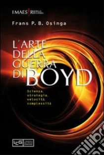 L'arte della guerra di John Boyd. Scienza, strategia, velocità, complessità libro di Osinga Frans P.