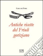 Antiche ricette del Friuli goriziano libro di Del Torre Carlo