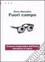 Fuori campo. Cronaca tragicomica dell'Italia attraverso il calcio libro di Gonzáles Enric