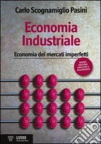 Economia industriale. Economia dei mercati imperfetti libro di Scognamiglio Pasini Carlo