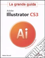 Adobe Illustrator CS3. La grande guida. Con CD-ROM libro di Discardi Matteo
