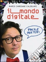 Il mondo digitale. Facile per tutti libro di Camisani Calzolari Marco