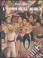 L'uomo dell'acqua libro di Metalli Alver