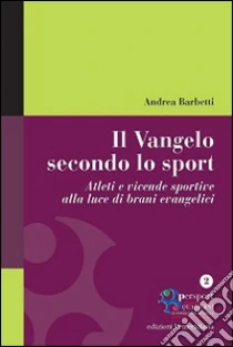 Il Vangelo secondo lo sport. Atleti e vicende sportive alla luce di brani evangelici libro di Barbetti Andrea