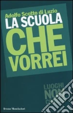 La scuola che vorrei libro di Scotto di Luzio Adolfo