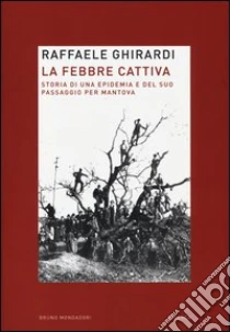 La febbre cattiva. Storia di un'epidemia e del suo passaggio per Mantova libro di Ghirardi Raffaele