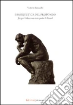 Ermeneutica del profondo. Jürgen Habermas interprete di Freud libro di Busacchi Vinicio