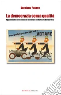 La democrazia senza qualità. Appunti sulle «promesse non mantenute» della teoria democratica libro di Palano Damiano