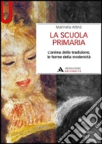 La scuola primaria. L'anima della tradizione, le forme della modernità libro di Attinà Marinella