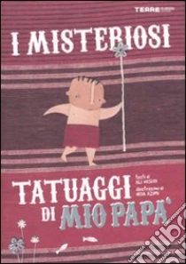 I misteriosi tatuaggi di mio papà libro di Naseri Ali - Azimi Neda