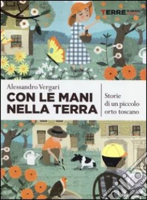 Con le mani nella terra. Storie di un piccolo orto toscano libro di Vergari Alessandro