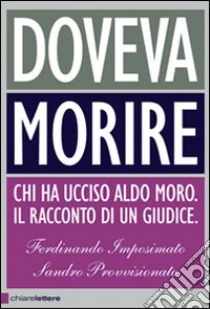 Doveva morire. Chi ha ucciso Aldo Moro. Il racconto di un giudice libro di Ferdinando Imposimato; Sandro Provvisionato