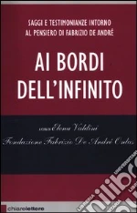 Ai bordi dell'infinito. Saggi e testimonianze intorno al pensiero di Fabrizio De André libro