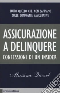 Assicurazione a delinquere. Confessioni di un insider libro di Quezel Massimo