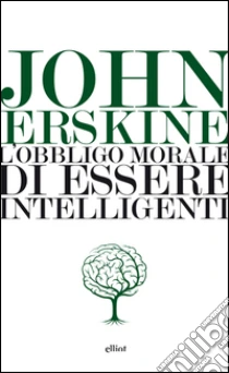 L'obbligo morale di essere intelligenti libro di Erskine John