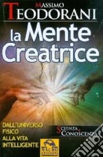 La mente creatrice. Dall'universo fisico alla vita intelligente libro di Teodorani Massimo