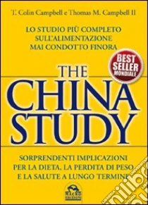 The China study. Lo studio più completo sull'alimentazione mai condotto finora libro di Campbell T. Colin - Campbell Thomas M. II